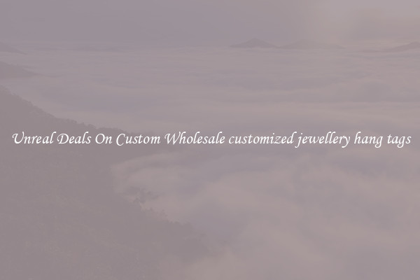 Unreal Deals On Custom Wholesale customized jewellery hang tags