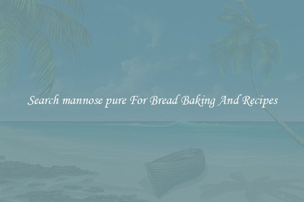 Search mannose pure For Bread Baking And Recipes