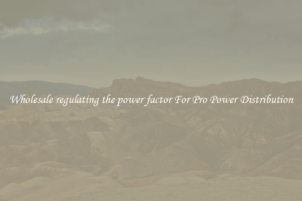 Wholesale regulating the power factor For Pro Power Distribution