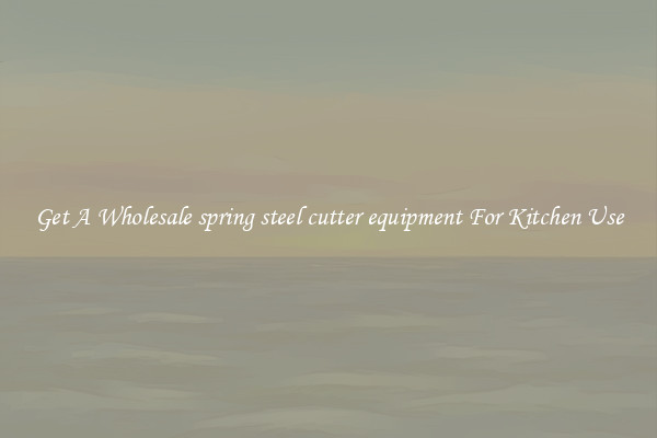 Get A Wholesale spring steel cutter equipment For Kitchen Use