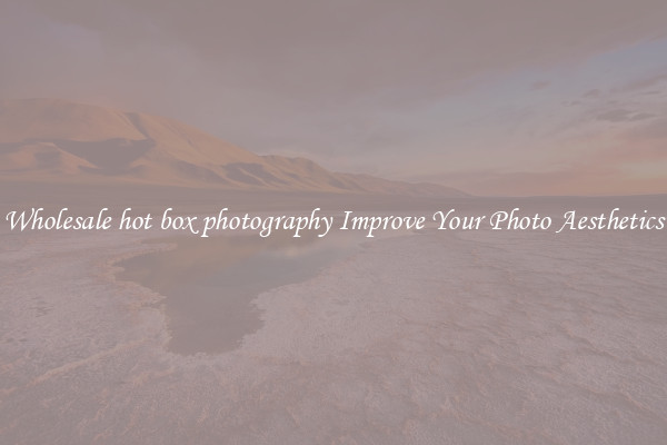 Wholesale hot box photography Improve Your Photo Aesthetics