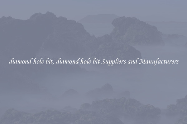 diamond hole bit, diamond hole bit Suppliers and Manufacturers