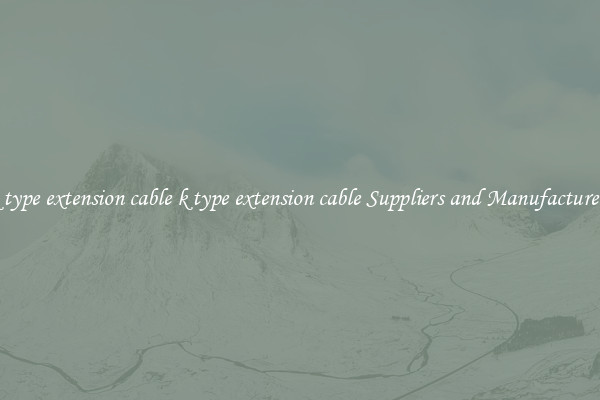 k type extension cable k type extension cable Suppliers and Manufacturers
