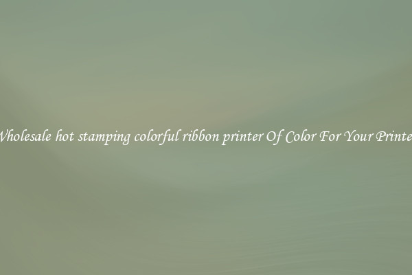 Wholesale hot stamping colorful ribbon printer Of Color For Your Printers