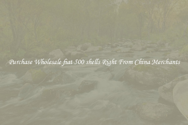 Purchase Wholesale fiat 500 shells Right From China Merchants