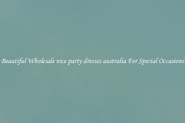 Beautiful Wholesale nice party dresses australia For Special Occasions