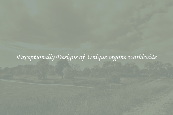 Exceptionally Designs of Unique orgone worldwide
