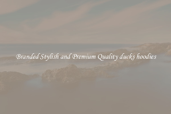 Branded Stylish and Premium Quality ducks hoodies