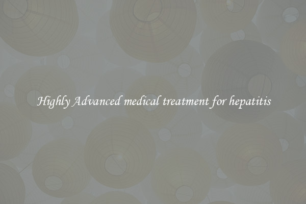 Highly Advanced medical treatment for hepatitis
