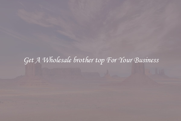 Get A Wholesale brother top For Your Business