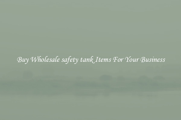 Buy Wholesale safety tank Items For Your Business