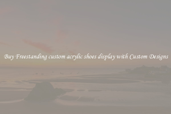 Buy Freestanding custom acrylic shoes display with Custom Designs