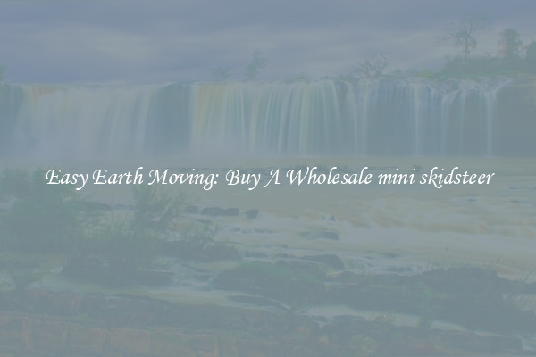 Easy Earth Moving: Buy A Wholesale mini skidsteer