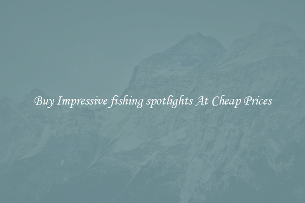 Buy Impressive fishing spotlights At Cheap Prices