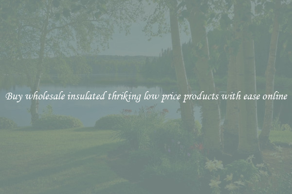 Buy wholesale insulated thriking low price products with ease online