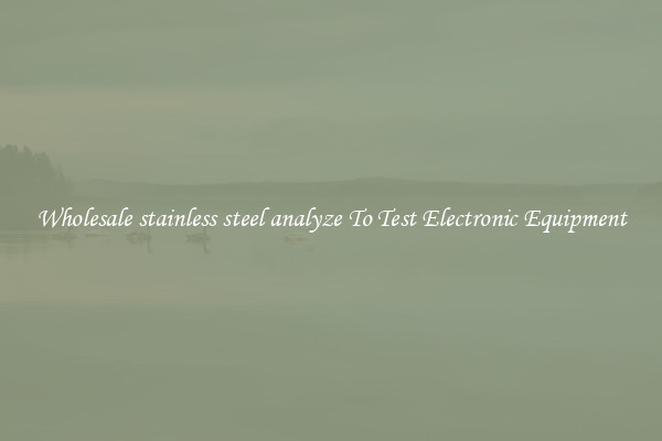 Wholesale stainless steel analyze To Test Electronic Equipment