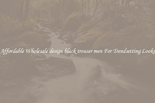 Affordable Wholesale design black trouser men For Trendsetting Looks