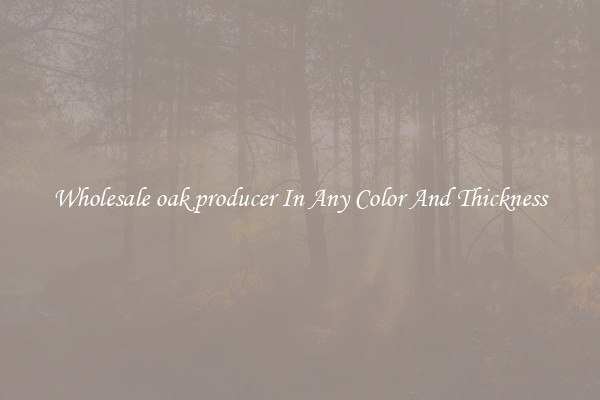 Wholesale oak producer In Any Color And Thickness