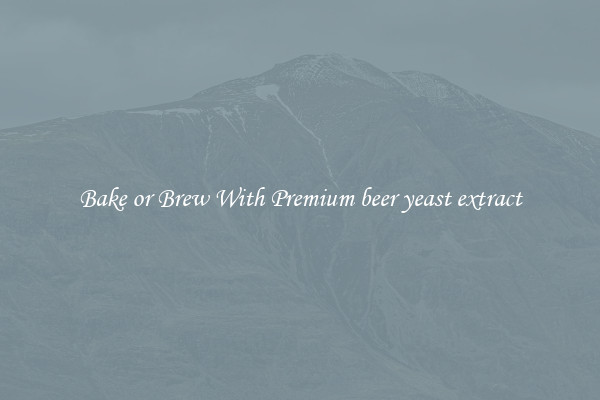 Bake or Brew With Premium beer yeast extract