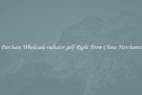 Purchase Wholesale radiator golf Right From China Merchants