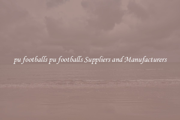 pu footballs pu footballs Suppliers and Manufacturers