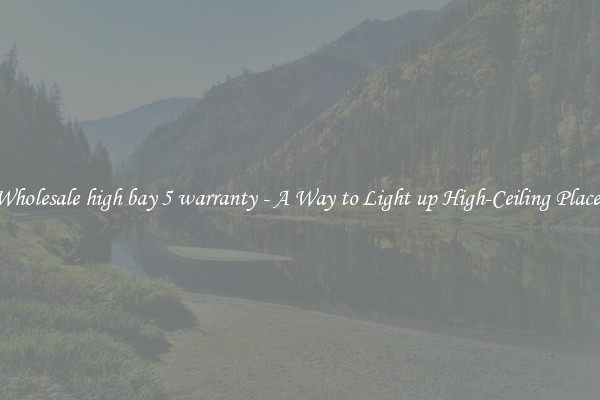 Wholesale high bay 5 warranty - A Way to Light up High-Ceiling Places